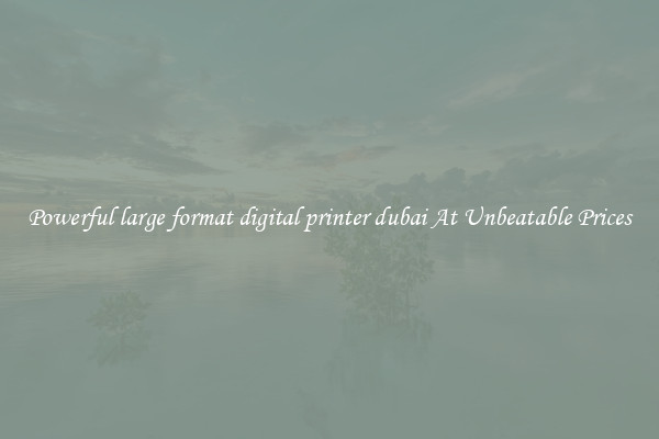 Powerful large format digital printer dubai At Unbeatable Prices