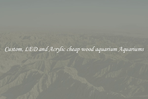 Custom, LED and Acrylic cheap wood aquarium Aquariums