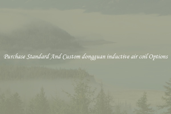 Purchase Standard And Custom dongguan inductive air coil Options