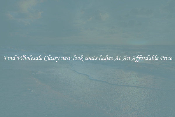 Find Wholesale Classy new look coats ladies At An Affordable Price
