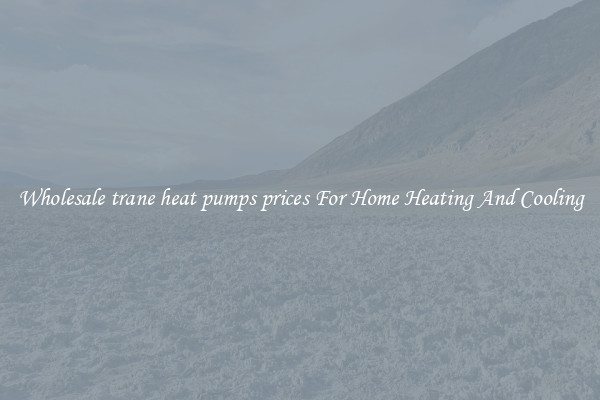 Wholesale trane heat pumps prices For Home Heating And Cooling