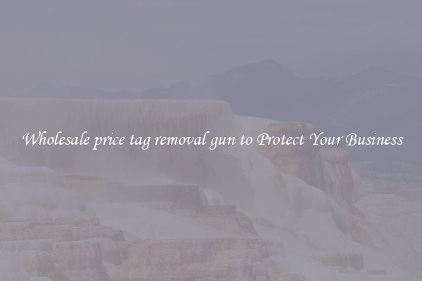 Wholesale price tag removal gun to Protect Your Business