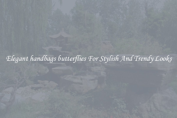 Elegant handbags butterflies For Stylish And Trendy Looks