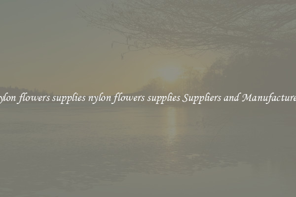 nylon flowers supplies nylon flowers supplies Suppliers and Manufacturers