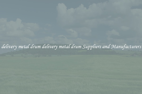delivery metal drum delivery metal drum Suppliers and Manufacturers