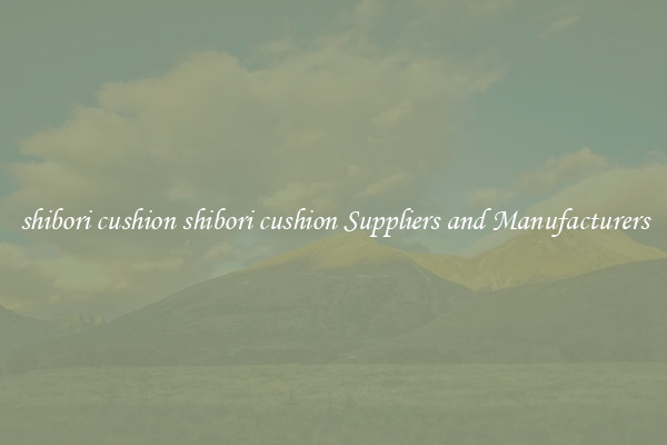 shibori cushion shibori cushion Suppliers and Manufacturers