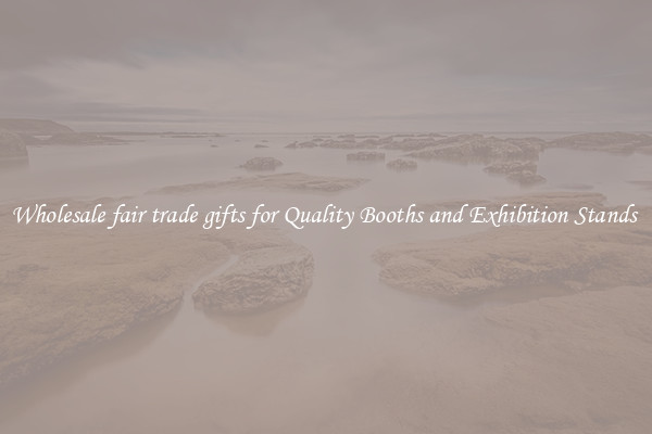 Wholesale fair trade gifts for Quality Booths and Exhibition Stands 