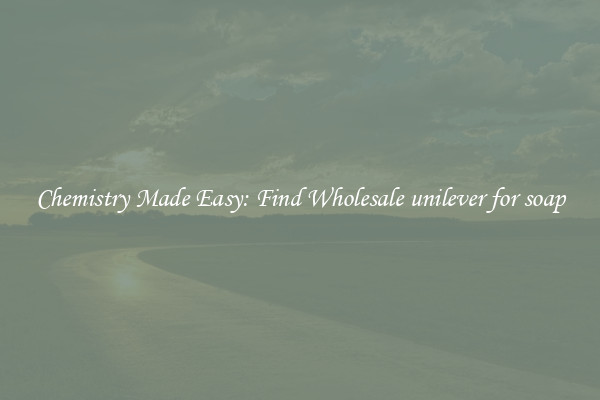 Chemistry Made Easy: Find Wholesale unilever for soap