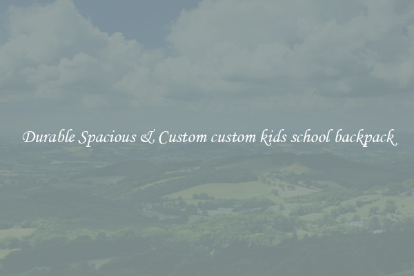 Durable Spacious & Custom custom kids school backpack