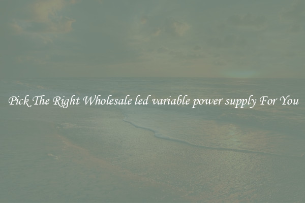 Pick The Right Wholesale led variable power supply For You