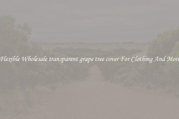 Flexible Wholesale transparent grape tree cover For Clothing And More