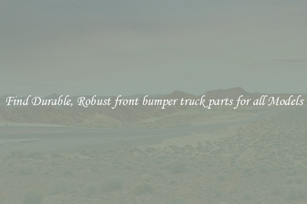 Find Durable, Robust front bumper truck parts for all Models