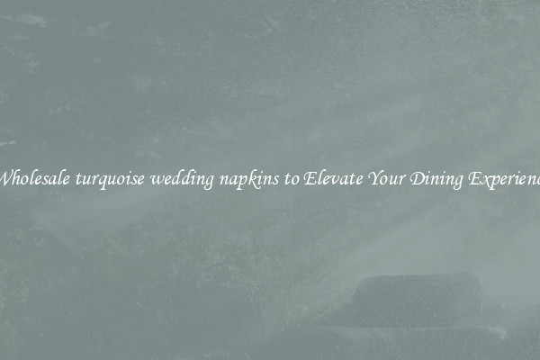 Wholesale turquoise wedding napkins to Elevate Your Dining Experience