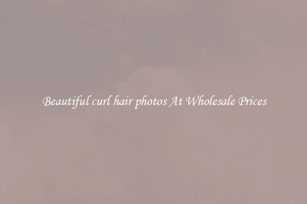 Beautiful curl hair photos At Wholesale Prices