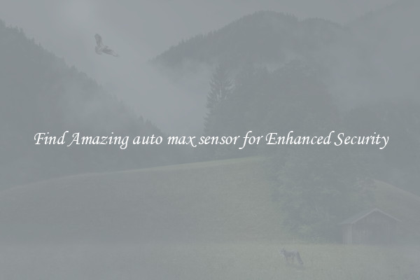 Find Amazing auto max sensor for Enhanced Security