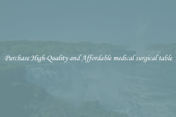 Purchase High-Quality and Affordable medical surgical table