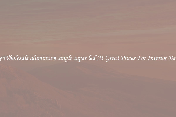 Buy Wholesale aluminium single super led At Great Prices For Interior Design