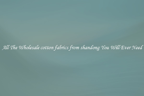 All The Wholesale cotton fabrics from shandong You Will Ever Need