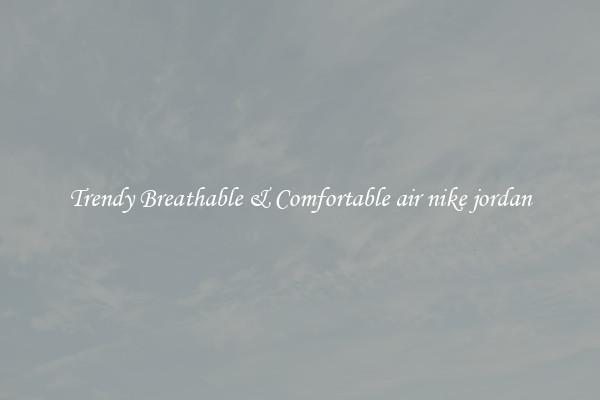 Trendy Breathable & Comfortable air nike jordan