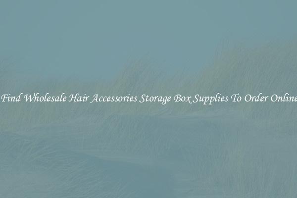 Find Wholesale Hair Accessories Storage Box Supplies To Order Online