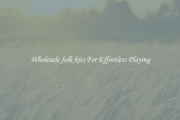 Wholesale folk kits For Effortless Playing
