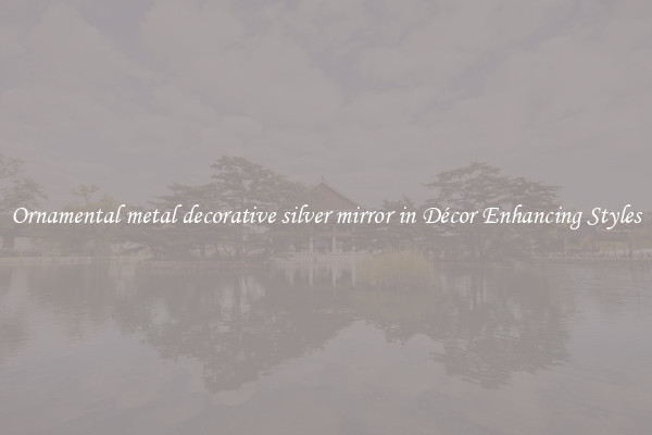 Ornamental metal decorative silver mirror in Décor Enhancing Styles