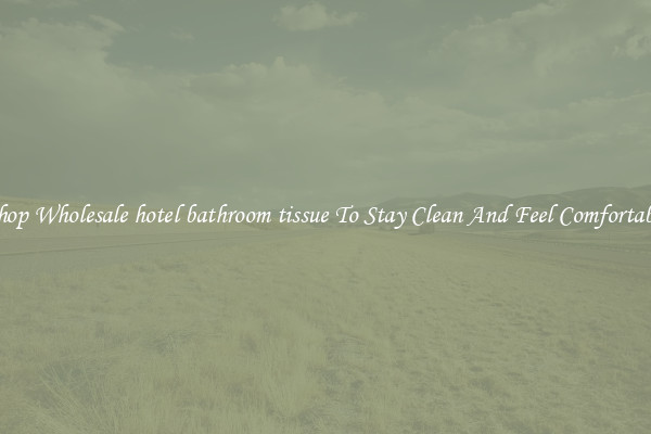 Shop Wholesale hotel bathroom tissue To Stay Clean And Feel Comfortable