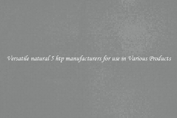 Versatile natural 5 htp manufacturers for use in Various Products