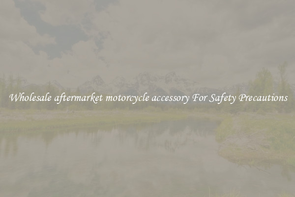 Wholesale aftermarket motorcycle accessory For Safety Precautions