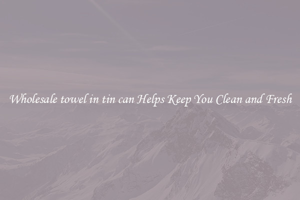 Wholesale towel in tin can Helps Keep You Clean and Fresh