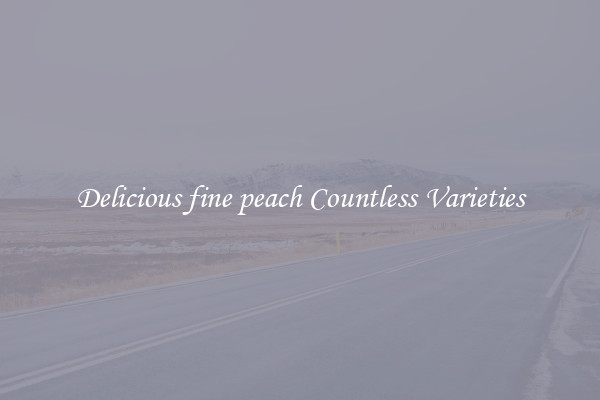 Delicious fine peach Countless Varieties