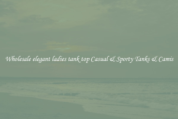 Wholesale elegant ladies tank top Casual & Sporty Tanks & Camis