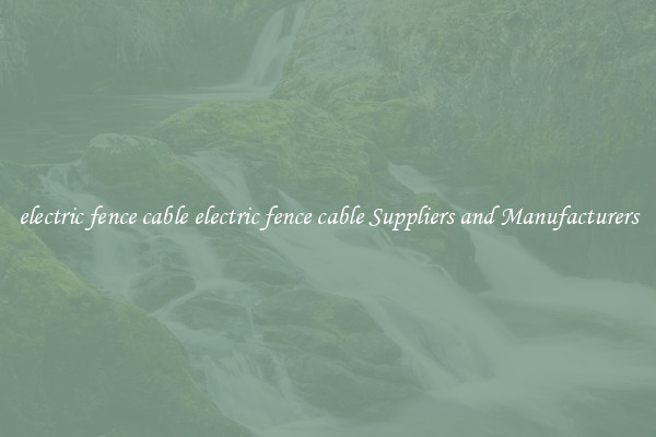 electric fence cable electric fence cable Suppliers and Manufacturers