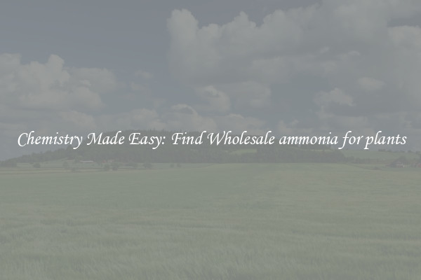 Chemistry Made Easy: Find Wholesale ammonia for plants