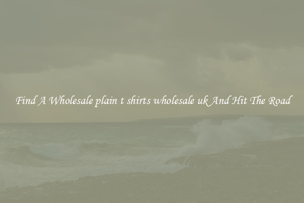 Find A Wholesale plain t shirts wholesale uk And Hit The Road