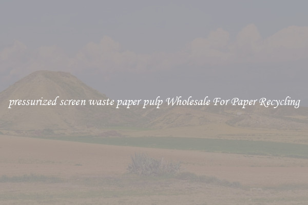 pressurized screen waste paper pulp Wholesale For Paper Recycling