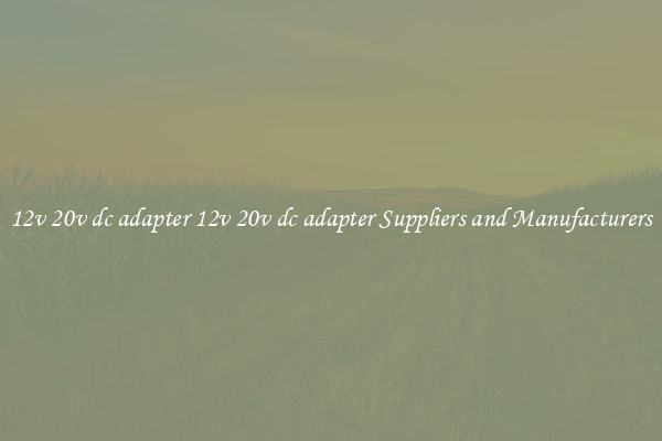 12v 20v dc adapter 12v 20v dc adapter Suppliers and Manufacturers