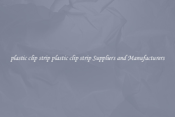 plastic clip strip plastic clip strip Suppliers and Manufacturers