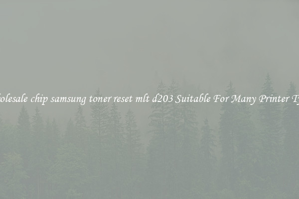 Wholesale chip samsung toner reset mlt d203 Suitable For Many Printer Types