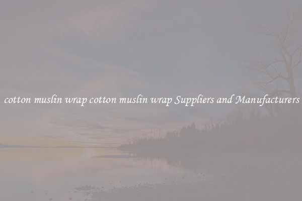 cotton muslin wrap cotton muslin wrap Suppliers and Manufacturers