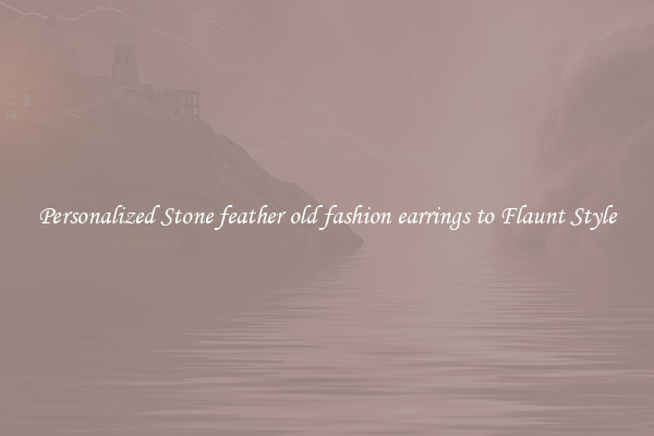 Personalized Stone feather old fashion earrings to Flaunt Style