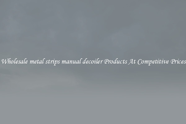 Wholesale metal strips manual decoiler Products At Competitive Prices