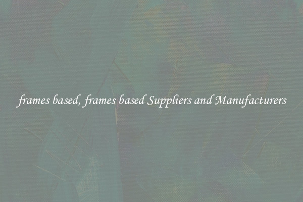 frames based, frames based Suppliers and Manufacturers