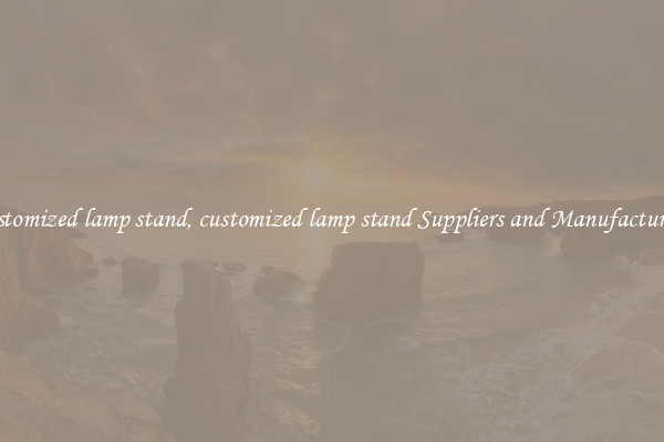 customized lamp stand, customized lamp stand Suppliers and Manufacturers