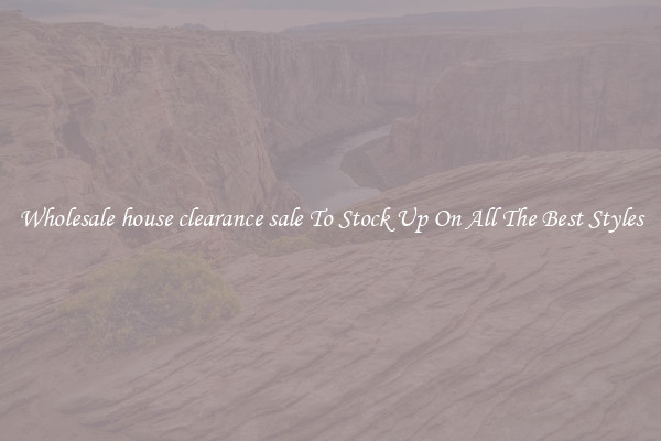 Wholesale house clearance sale To Stock Up On All The Best Styles