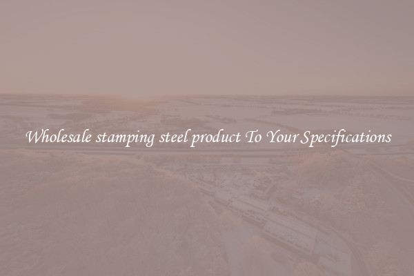 Wholesale stamping steel product To Your Specifications